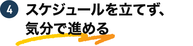 4 スケジュールを立てず、気分で進める
